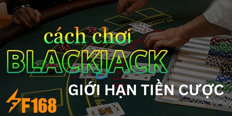 Bật Mí Kinh Nghiệm Cược Blackjack Hiệu Quả Của Cao Thủ 2024 6 Giới hạn tiền cược mỗi ngày