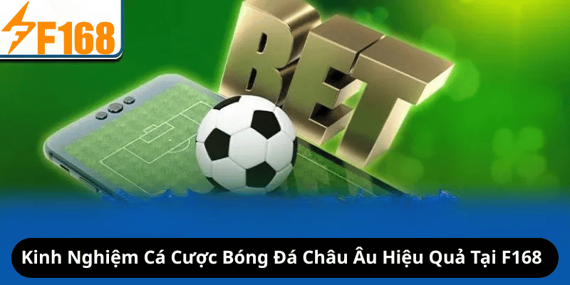 Kinh Nghiệm Cá Cược Bóng Đá Châu Âu Hiệu Quả Tại F168 4 Kinh Nghiệm Cá Cược Bóng Đá Châu Âu Hiệu Quả Tại F168