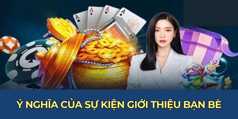 Khuyến Mãi Giới Thiệu Bạn Bè Với Mức Hoa Hồng Tăng 10% 6 Ý nghĩa của sự kiện giới thiệu bạn bè