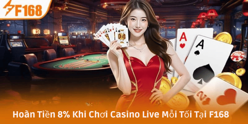 Hoàn Tiền 8% Khi Chơi Casino Live Mỗi Tối Tại F168 4 Hoàn Tiền 8% Khi Chơi Casino Live Mỗi Tối Tại F168